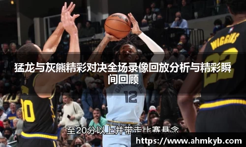 猛龙与灰熊精彩对决全场录像回放分析与精彩瞬间回顾